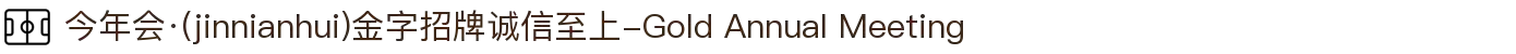 今年会·(jinnianhui)金字招牌诚信至上-Gold Annual Meeting